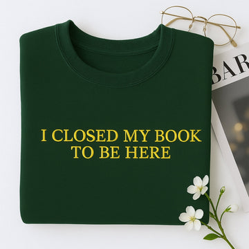 Book Lover Hoodies - I Closed My Book To Be Here Embroidered Sweaters - Funny Reading Gift