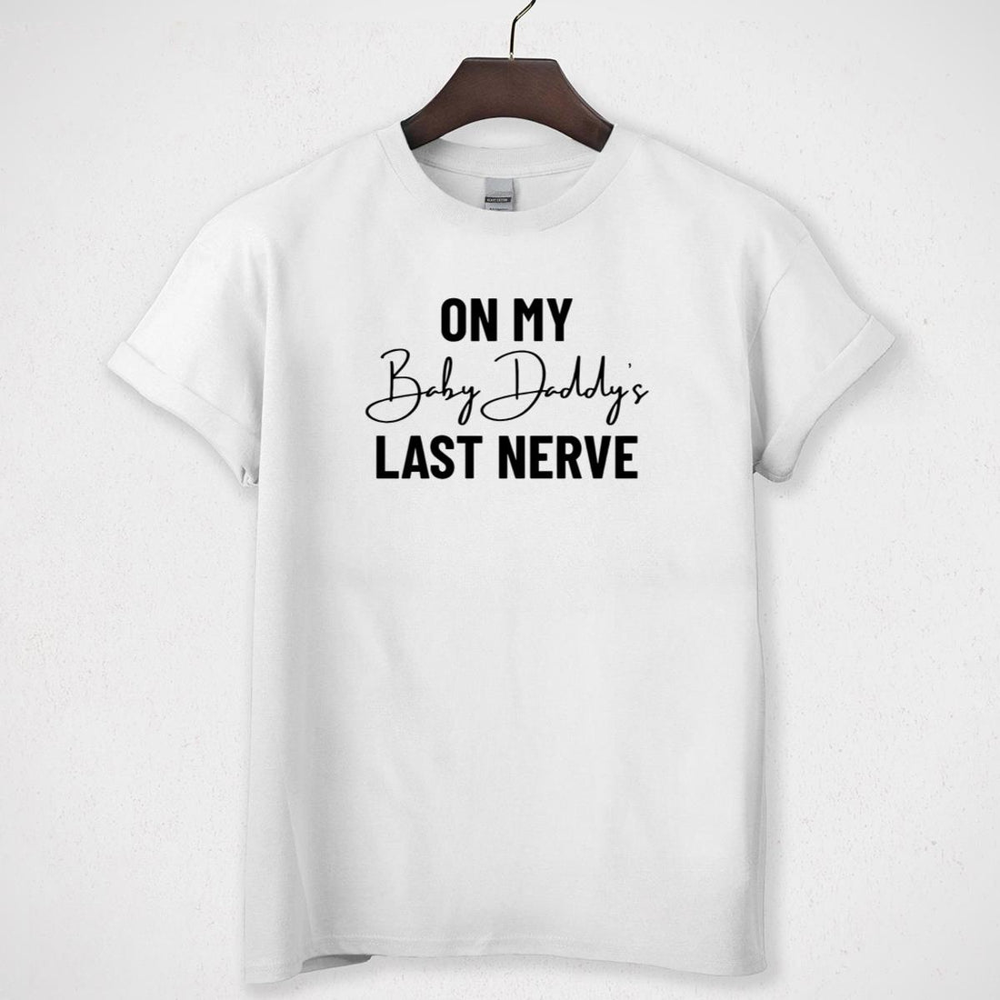 On My Baby Daddys Last Nerve Funny Wifey Pregnancy Reveal Gifts Unisex T-Shirt 